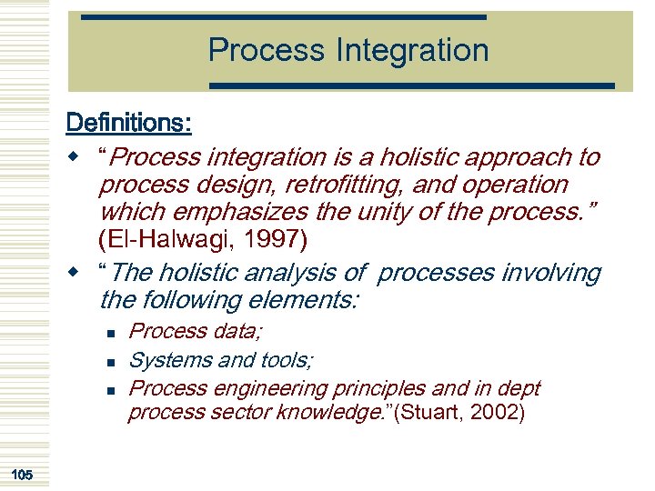 Process Integration Definitions: w “Process integration is a holistic approach to process design, retrofitting,