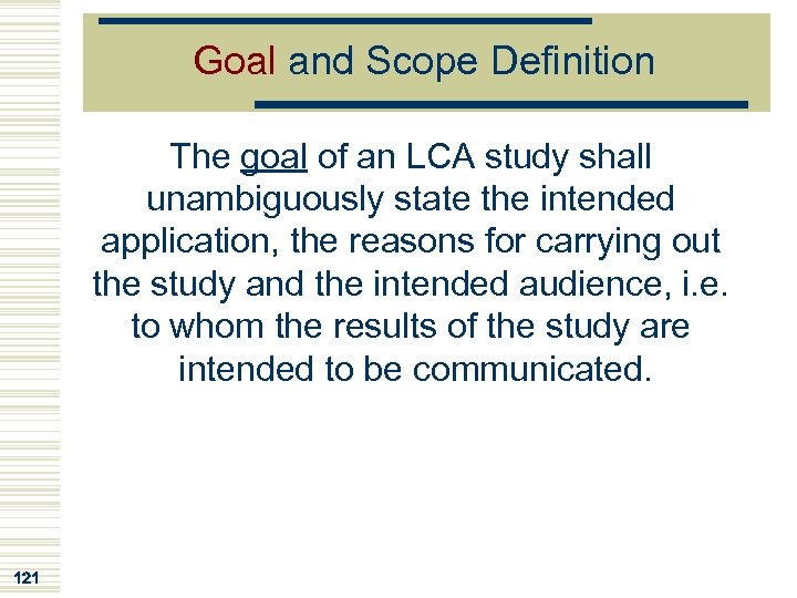 Goal and Scope Definition The goal of an LCA study shall unambiguously state the