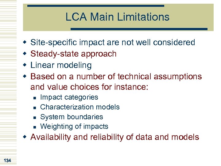 LCA Main Limitations w w Site-specific impact are not well considered Steady-state approach Linear