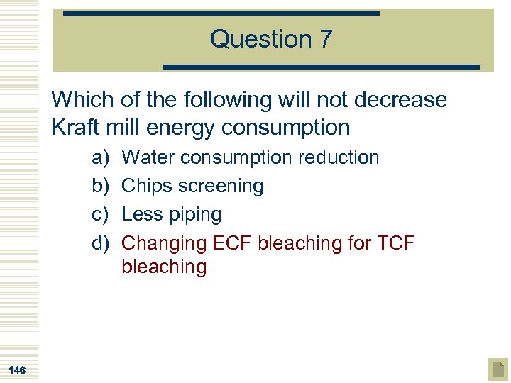 Question 7 Which of the following will not decrease Kraft mill energy consumption a)