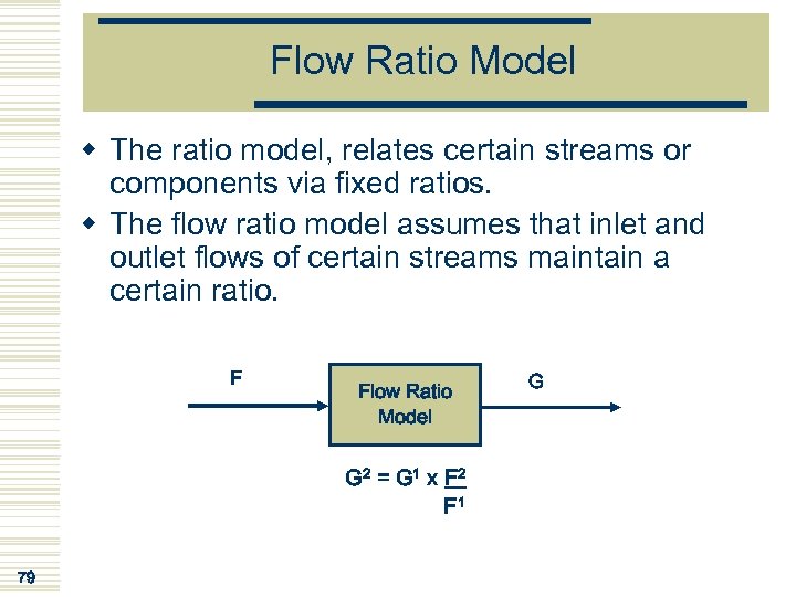 Flow Ratio Model w The ratio model, relates certain streams or components via fixed