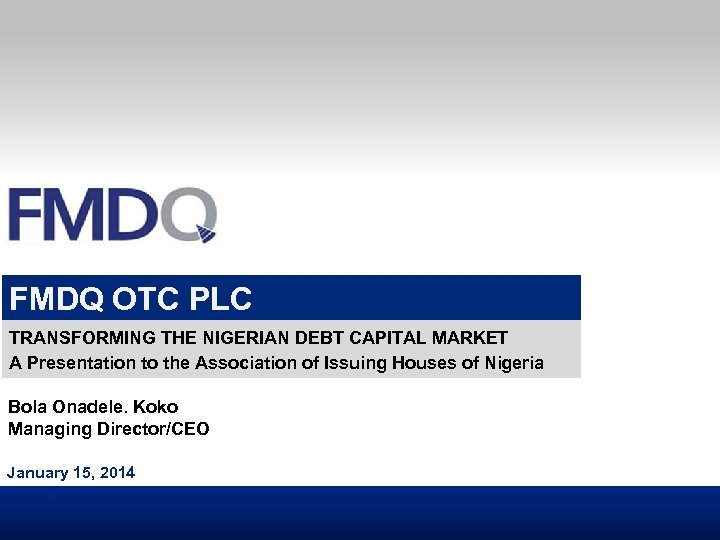 FMDQ OTC PLC TRANSFORMING THE NIGERIAN DEBT CAPITAL MARKET A Presentation to the Association