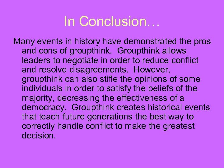 In Conclusion… Many events in history have demonstrated the pros and cons of groupthink.