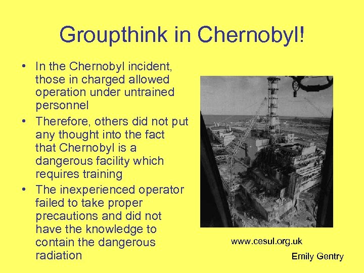 Groupthink in Chernobyl! • In the Chernobyl incident, those in charged allowed operation under