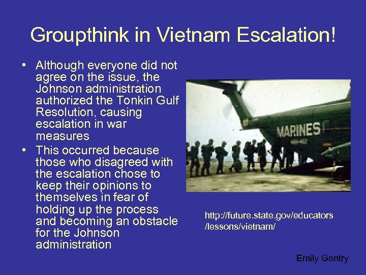 Groupthink in Vietnam Escalation! • Although everyone did not agree on the issue, the