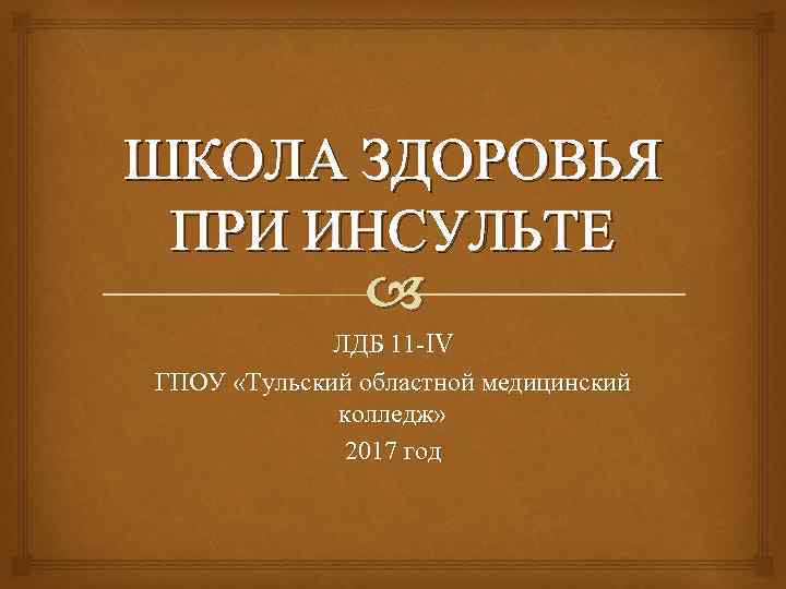 ШКОЛА ЗДОРОВЬЯ ПРИ ИНСУЛЬТЕ ЛДБ 11 IV ГПОУ «Тульский областной медицинский колледж» 2017 год