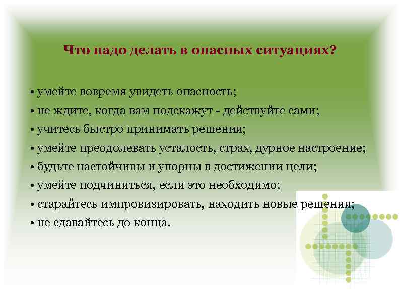 Что надо делать в опасных ситуациях? • умейте вовремя увидеть опасность; • не ждите,