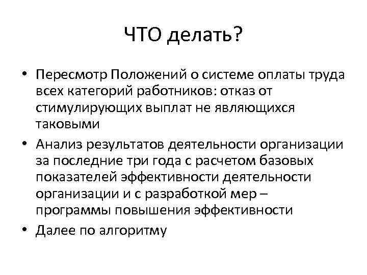 ЧТО делать? • Пересмотр Положений о системе оплаты труда всех категорий работников: отказ от