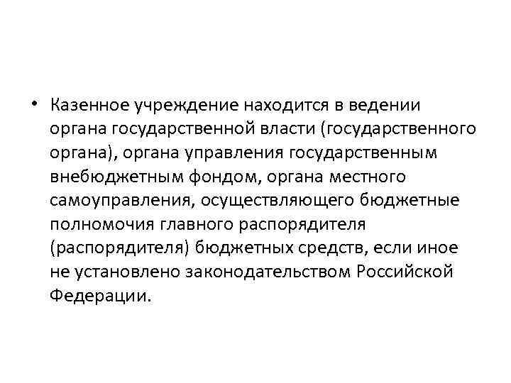  • Казенное учреждение находится в ведении органа государственной власти (государственного органа), органа управления