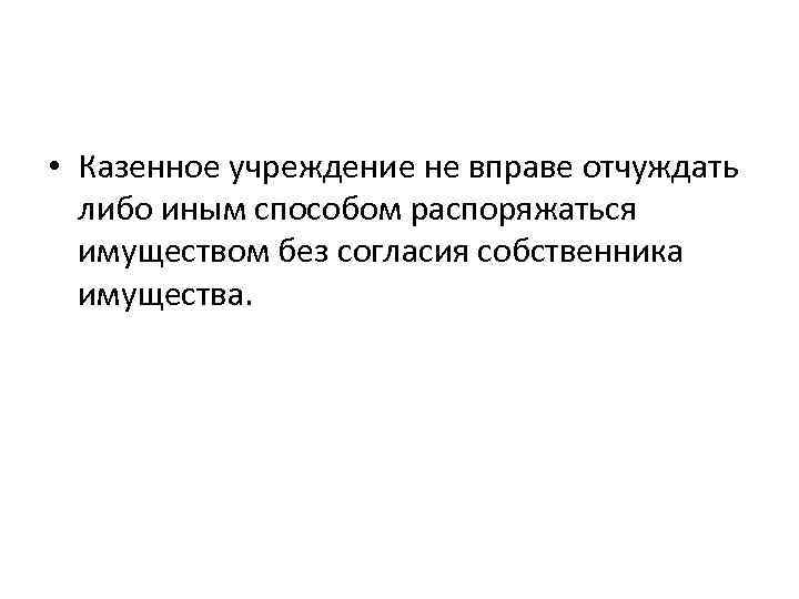  • Казенное учреждение не вправе отчуждать либо иным способом распоряжаться имуществом без согласия