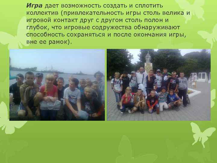 Игра дает возможность создать и сплотить коллектив (привлекательность игры столь велика и игровой контакт