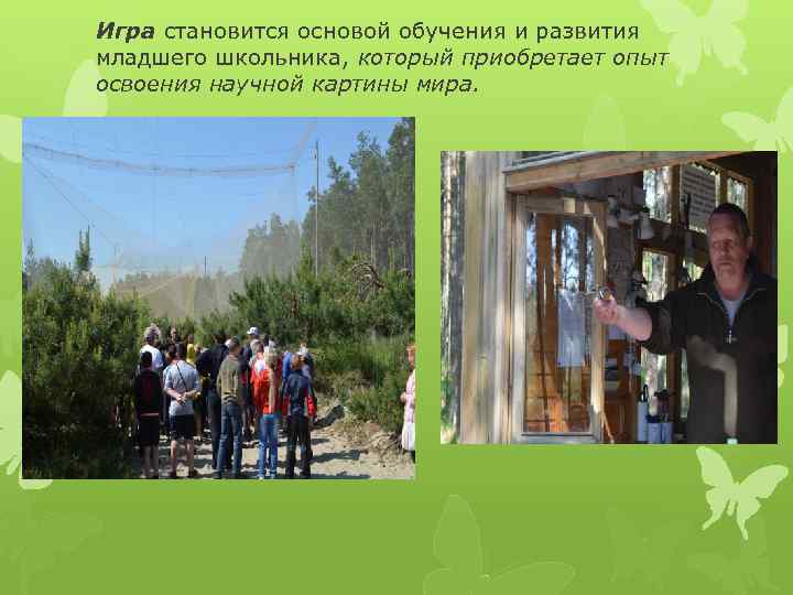 Игра становится основой обучения и развития младшего школьника, который приобретает опыт освоения научной картины