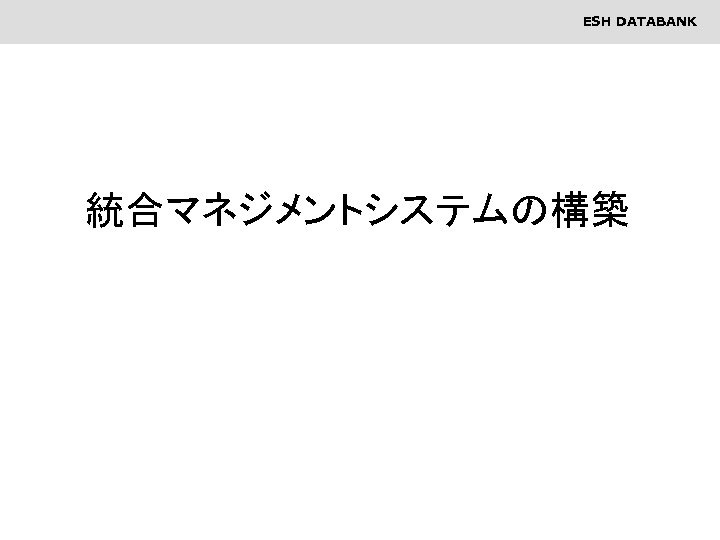 ESH DATABANK 統合マネジメントシステムの構築 20 
