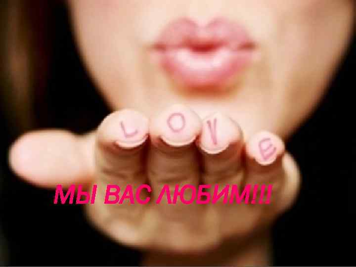 МЫ ВАС ЛЮБИМ!!! 