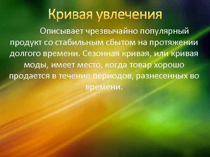 Кривая увлечения Описывает чрезвычайно популярный продукт со стабильным сбытом на протяжении долгого времени. Сезонная