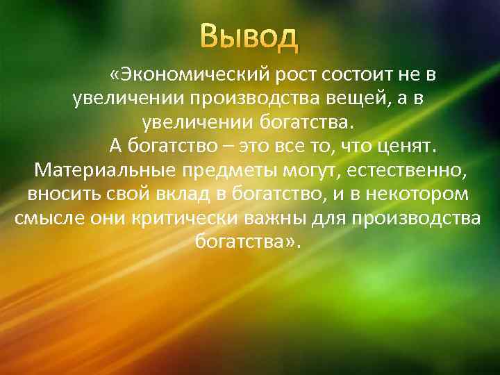 Вывод «Экономический рост состоит не в увеличении производства вещей, а в увеличении богатства. А