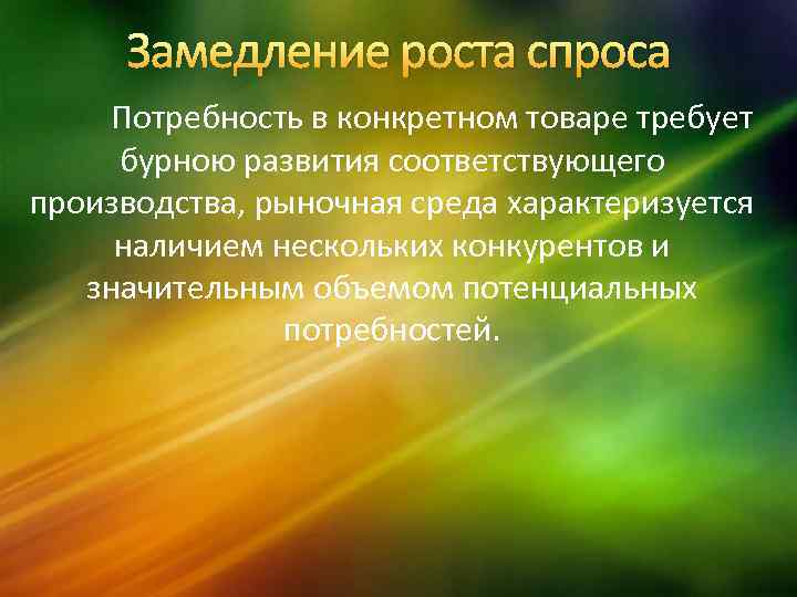 Замедление роста спроса Потребность в конкретном товаре требует бурною развития соответствующего производства, рыночная среда