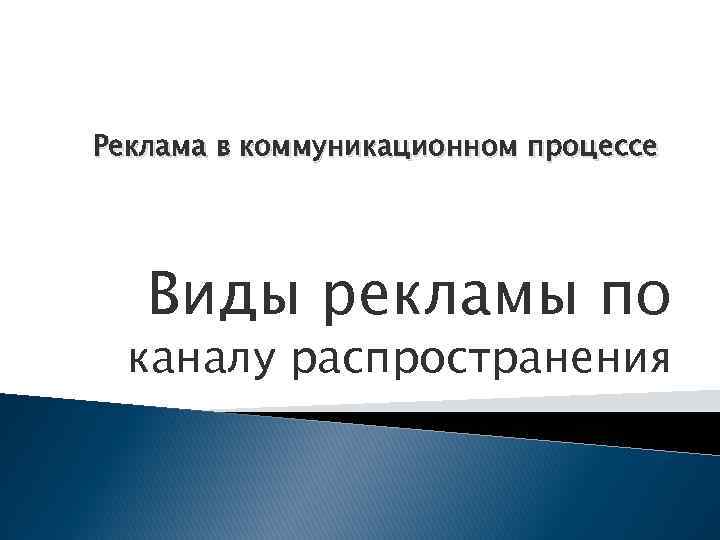 Реклама в коммуникационном процессе Виды рекламы по каналу распространения 