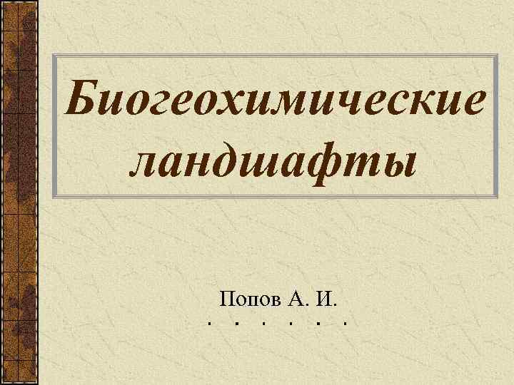 Биогеохимические ландшафты Попов А. И. 