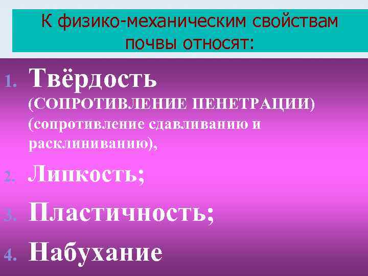 К физико-механическим свойствам почвы относят: 1. Твёрдость (СОПРОТИВЛЕНИЕ ПЕНЕТРАЦИИ) (сопротивление сдавливанию и расклиниванию), 2.