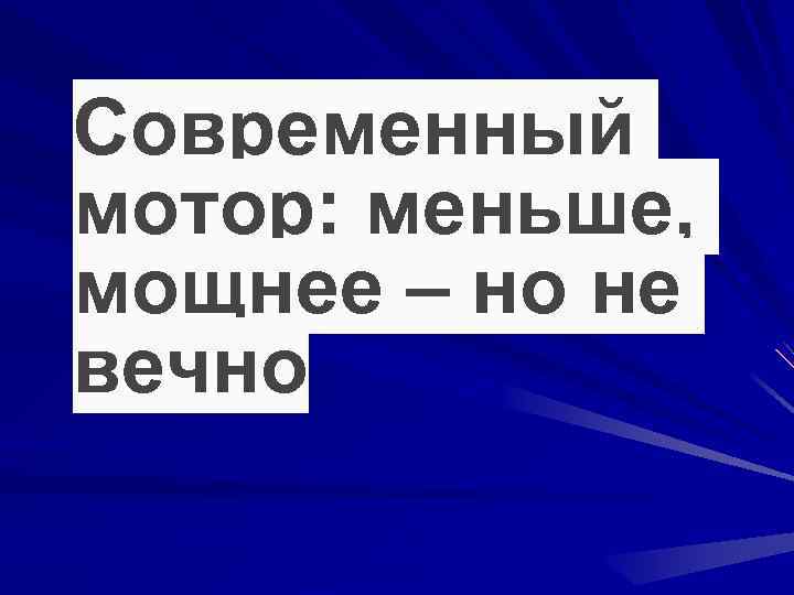 Современный мотор: меньше, мощнее – но не вечно 