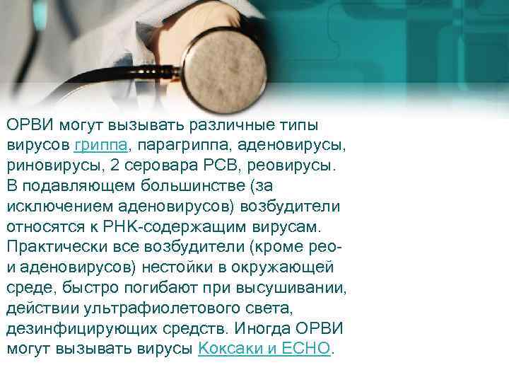 ОРВИ могут вызывать различные типы вирусов гриппа, парагриппа, аденовирусы, риновирусы, 2 серовара РСВ, реовирусы.