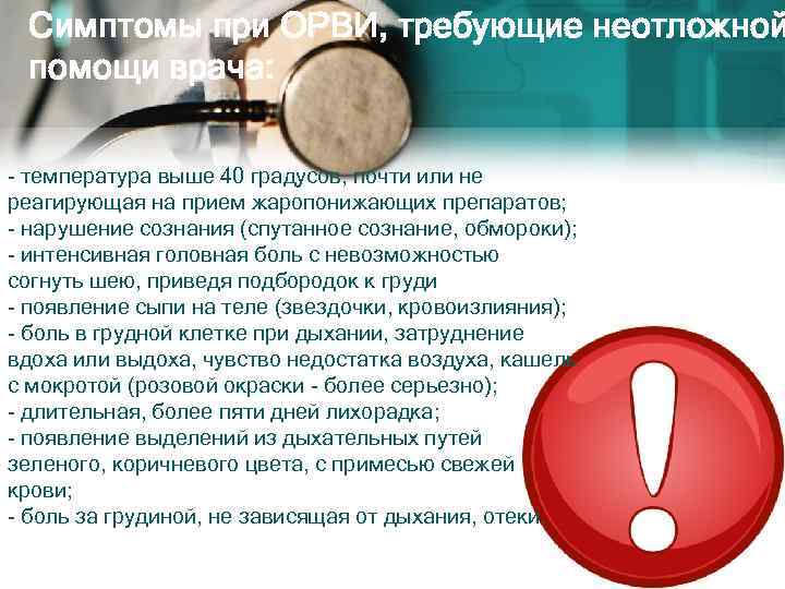 Симптомы при ОРВИ, требующие неотложной помощи врача: - температура выше 40 градусов, почти или