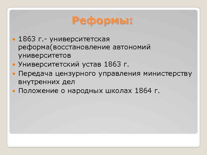 Реформы: 1863 г. - университетская реформа(восстановление автономий университетов Университетский устав 1863 г. Передача цензурного