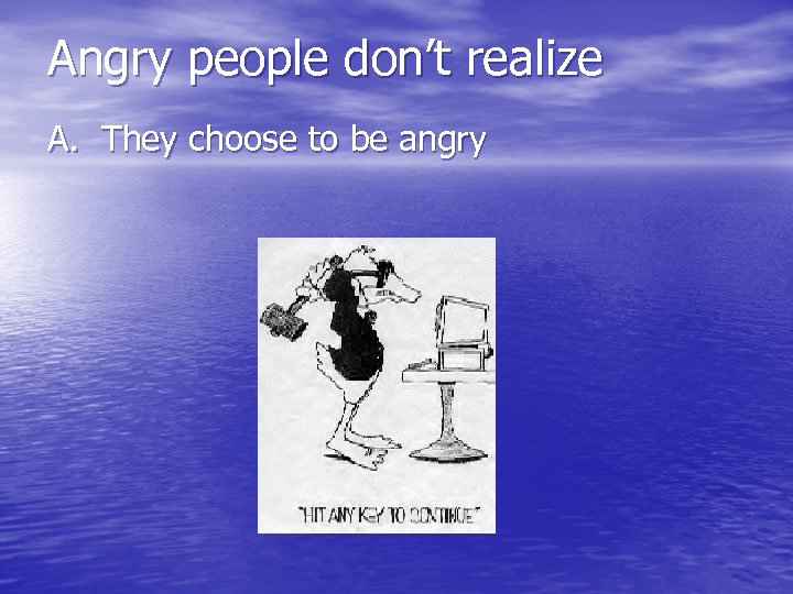 Angry people don’t realize A. They choose to be angry 