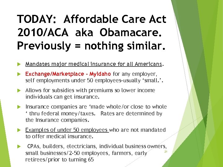 TODAY: Affordable Care Act 2010/ACA aka Obamacare. Previously = nothing similar. Mandates major medical