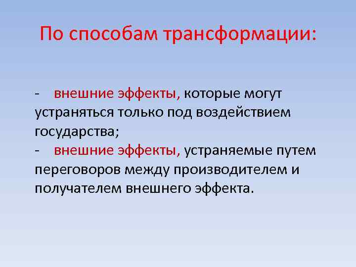 По способам трансформации: - внешние эффекты, которые могут устраняться только под воздействием государства; -