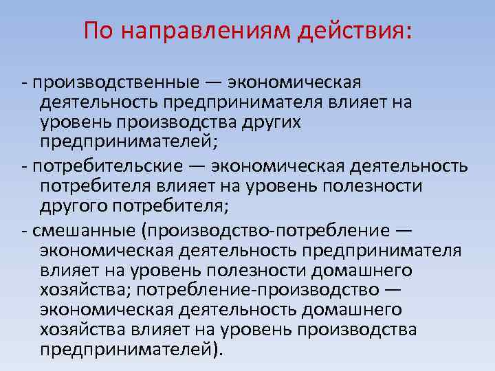 По направлениям действия: - производственные — экономическая деятельность предпринимателя влияет на уровень производства других