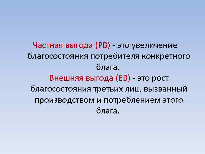 Частная выгода (РВ) - это увеличение благосостояния потребителя конкретного блага. Внешняя выгода (ЕВ) -