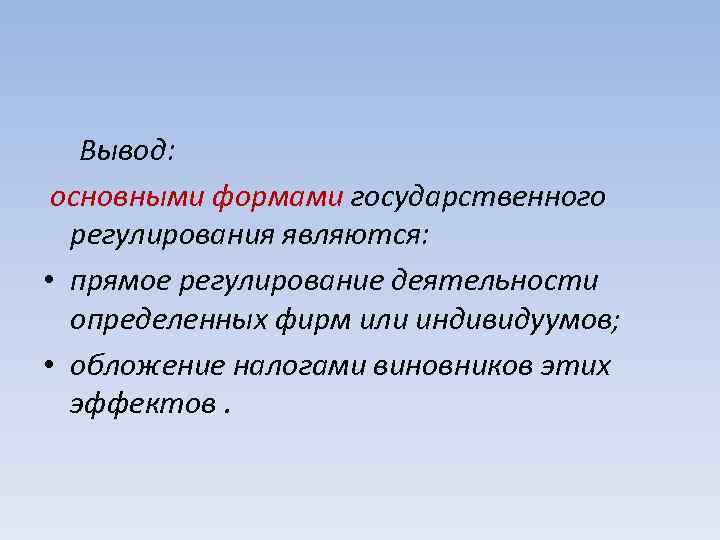 Вывод: основными формами государственного регулирования являются: • прямое регулирование деятельности определенных фирм или индивидуумов;
