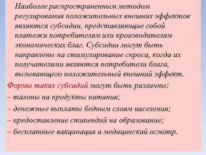 Наиболее распространенным методом регулирования положительных внешних эффектов являются субсидии, представляющие собой платежи потребителям или
