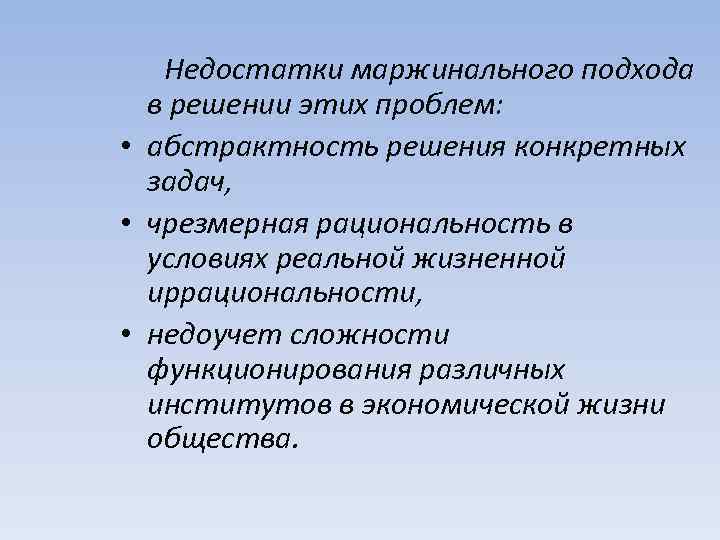 Недостатки маржинального подхода в решении этих проблем: • абстрактность решения конкретных задач, • чрезмерная