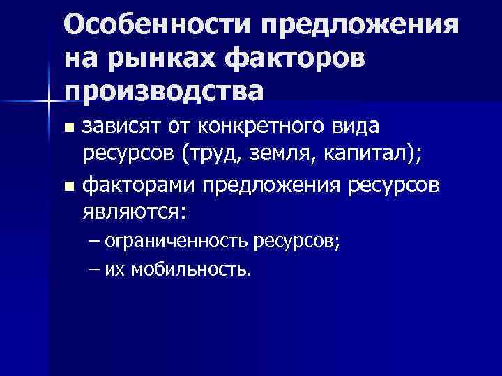 Особенности предложения на рынках факторов производства зависят от конкретного вида ресурсов (труд, земля, капитал);