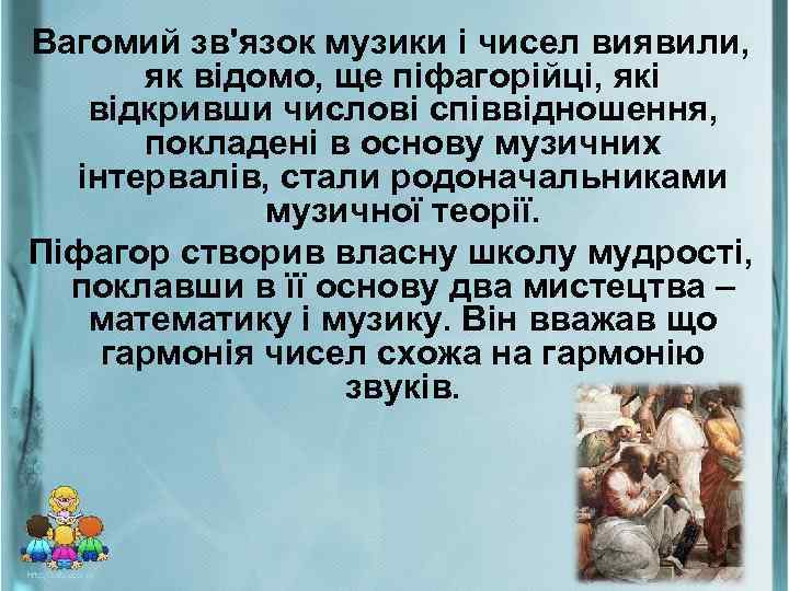 Вагомий зв'язок музики і чисел виявили, як відомо, ще піфагорійці, які відкривши числові співвідношення,