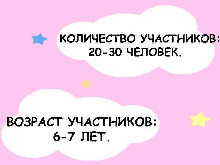 КОЛИЧЕСТВО УЧАСТНИКОВ: 20 -30 ЧЕЛОВЕК. ВОЗРАСТ УЧАСТНИКОВ: 6 -7 ЛЕТ. 