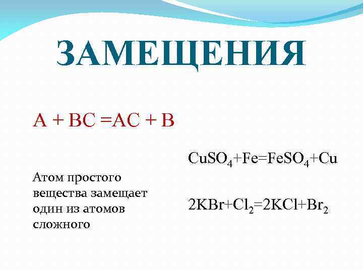 ЗАМЕЩЕНИЯ A + BC =AC + B Атом простого вещества замещает один из атомов