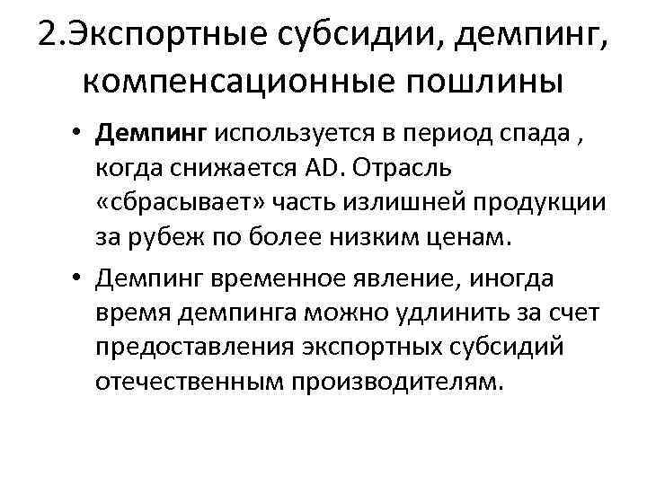2. Экспортные субсидии, демпинг, компенсационные пошлины • Демпинг используется в период спада , когда