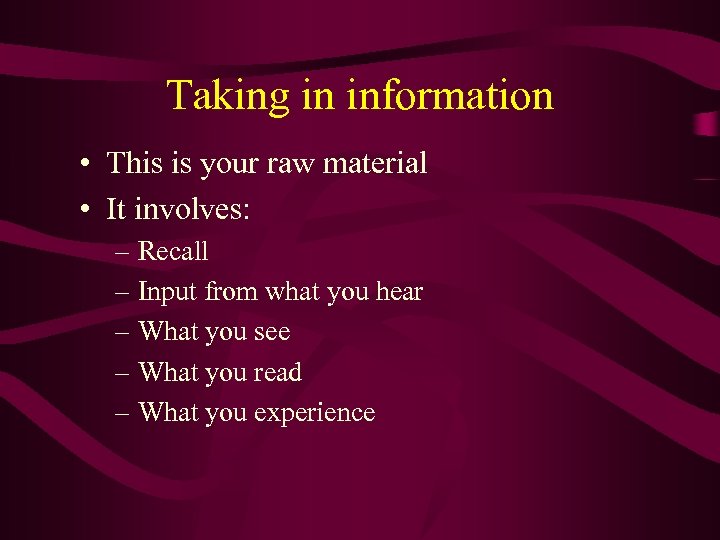 Taking in information • This is your raw material • It involves: – Recall