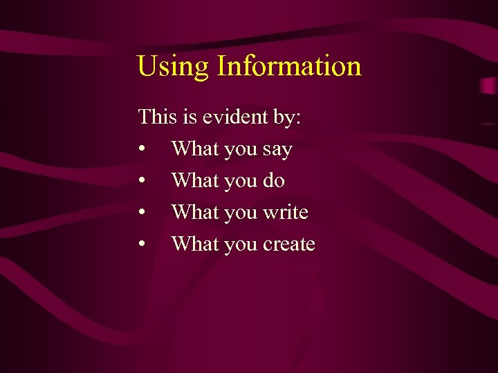 Using Information This is evident by: • What you say • What you do