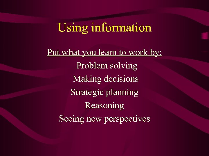 Using information Put what you learn to work by: Problem solving Making decisions Strategic