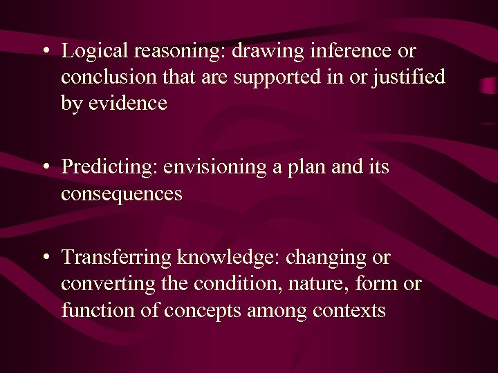  • Logical reasoning: drawing inference or conclusion that are supported in or justified