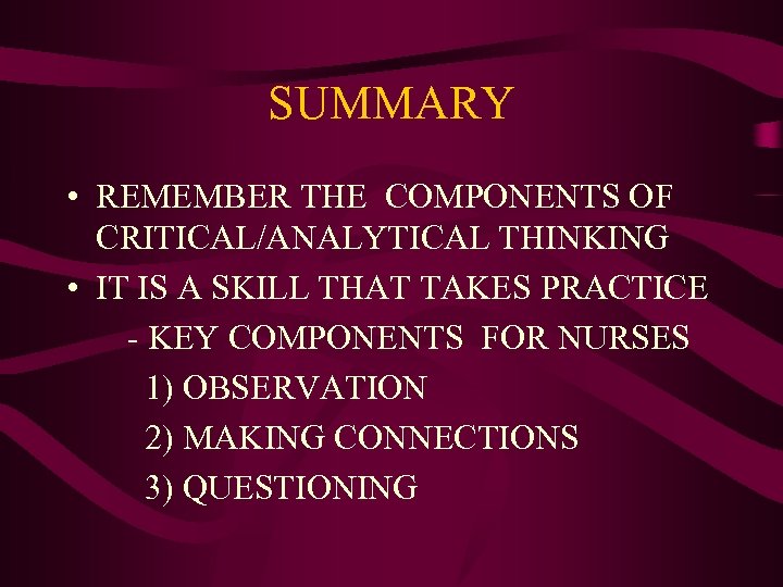 SUMMARY • REMEMBER THE COMPONENTS OF CRITICAL/ANALYTICAL THINKING • IT IS A SKILL THAT