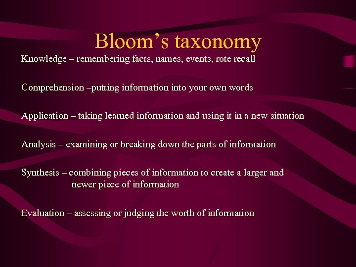 Bloom’s taxonomy Knowledge – remembering facts, names, events, rote recall Comprehension –putting information into