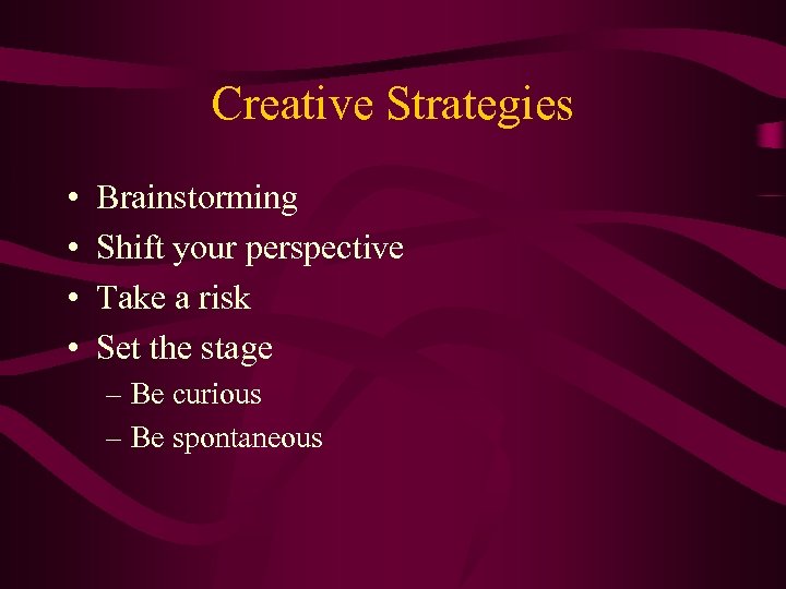 Creative Strategies • • Brainstorming Shift your perspective Take a risk Set the stage
