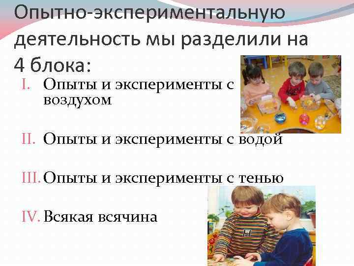 Опытно-экспериментальную деятельность мы разделили на 4 блока: I. Опыты и эксперименты с воздухом II.
