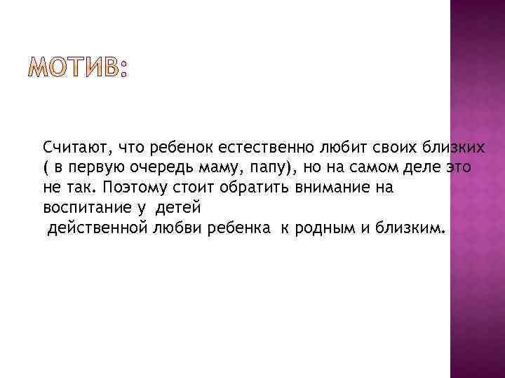 Считают, что ребенок естественно любит своих близких ( в первую очередь маму, папу), но